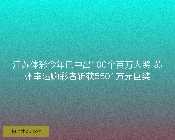 江苏体彩今年已中出100个百万大奖 苏州幸运购彩者斩获5501万元巨奖